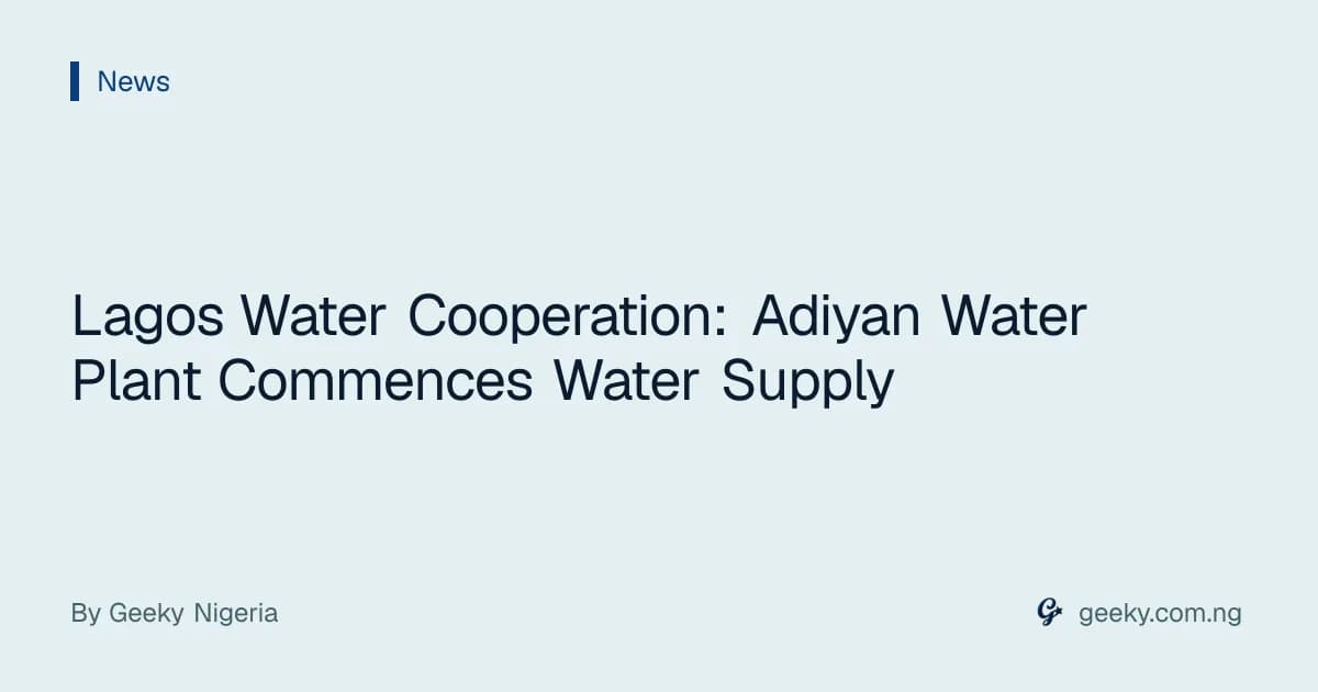 Lagos Water Cooperation: Adiyan Water Plant Commences Water Supply