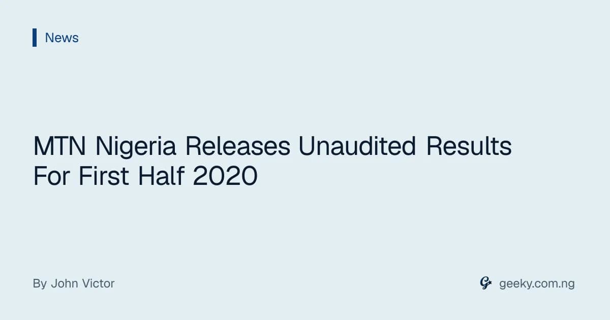 MTN Nigeria Releases Unaudited Results For First Half 2020