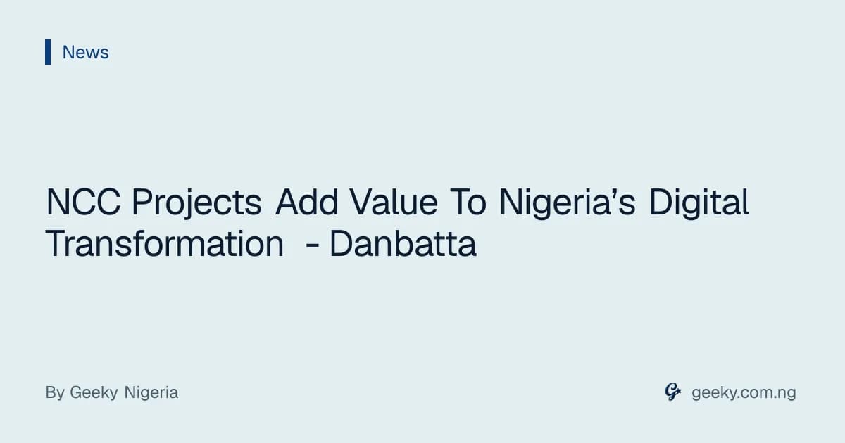 NCC Projects Add Value To Nigeria’s Digital Transformation - Danbatta