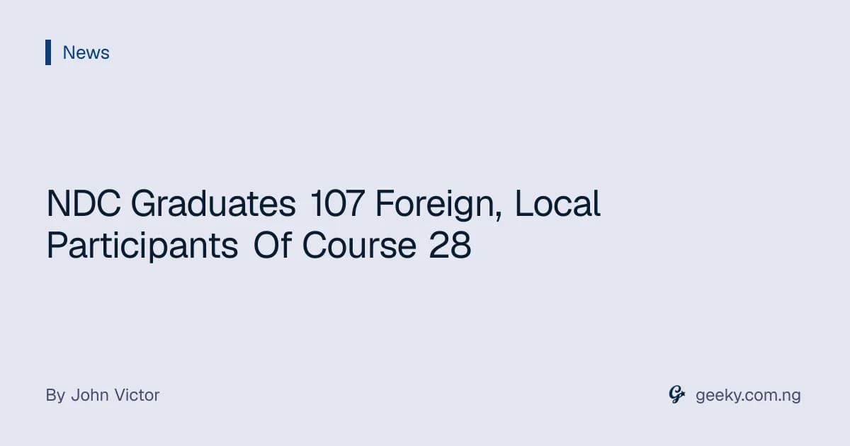 NDC Graduates 107 Foreign, Local Participants Of Course 28