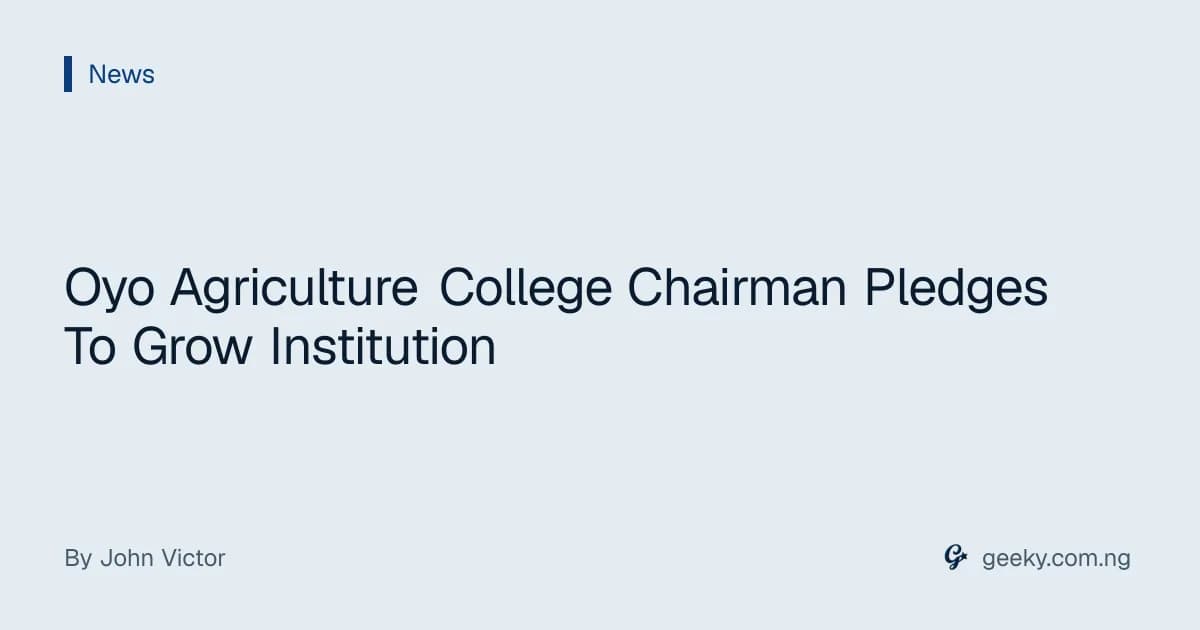 Oyo Agriculture College Chairman Pledges To Grow Institution