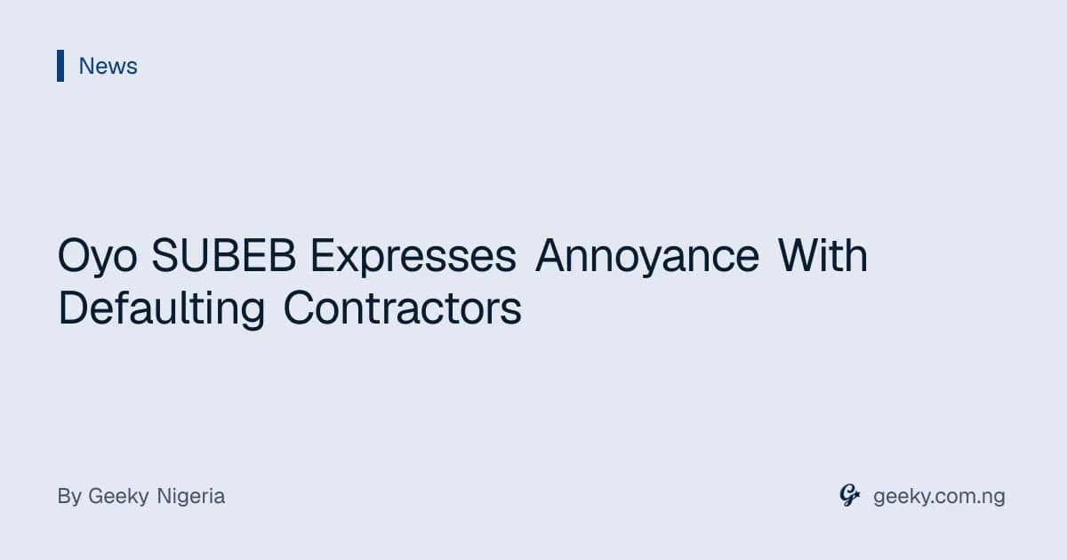 Oyo SUBEB Expresses Annoyance With Defaulting Contractors