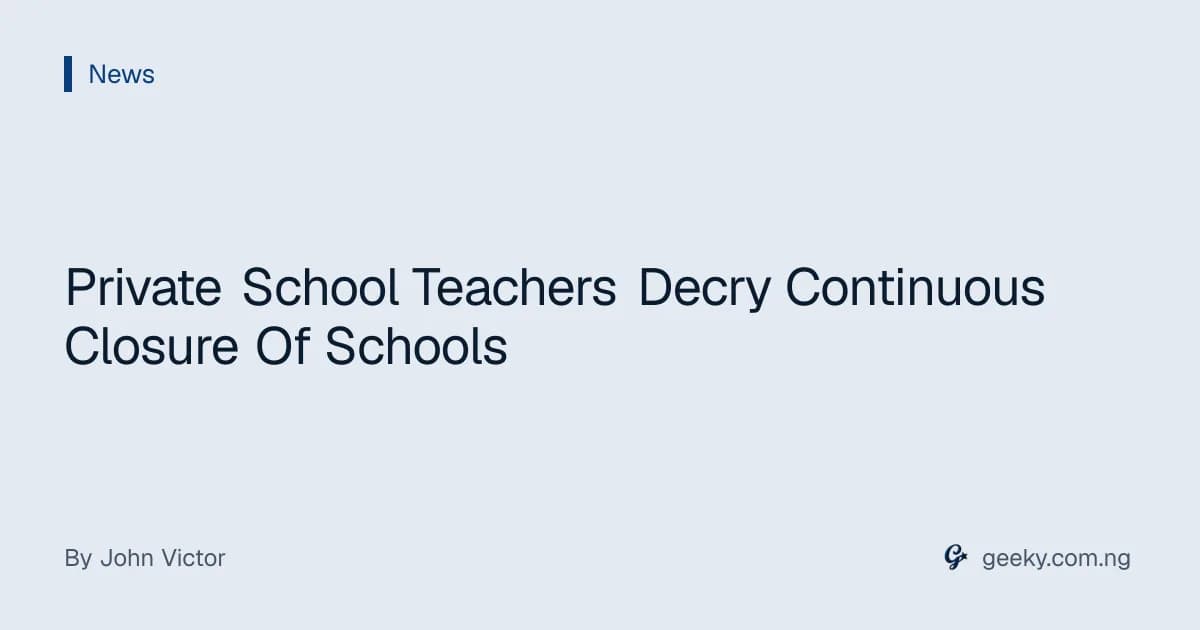 Private School Teachers Decry Continuous Closure Of Schools