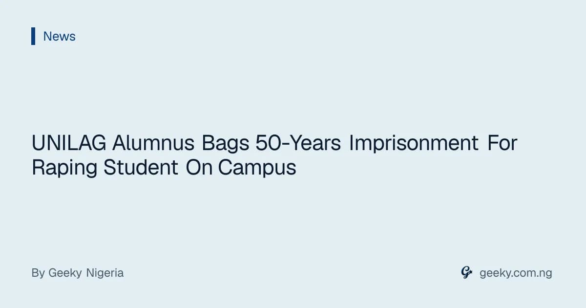 UNILAG Alumnus Bags 50-Years Imprisonment For Raping Student On Campus