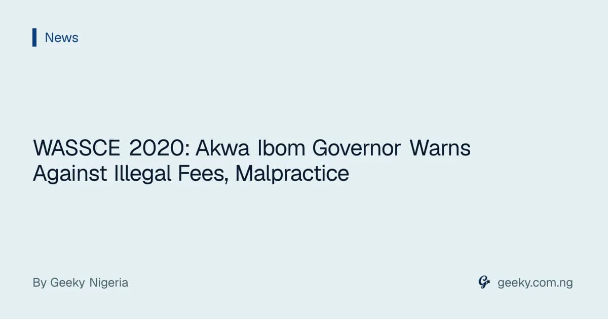 WASSCE 2020: Akwa Ibom Governor Warns Against Illegal Fees, Malpractice