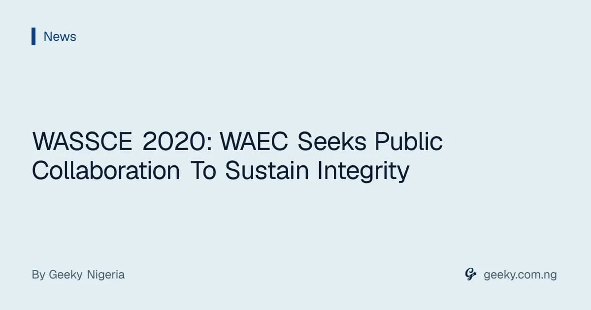 WASSCE 2020: WAEC Seeks Public Collaboration To Sustain Integrity