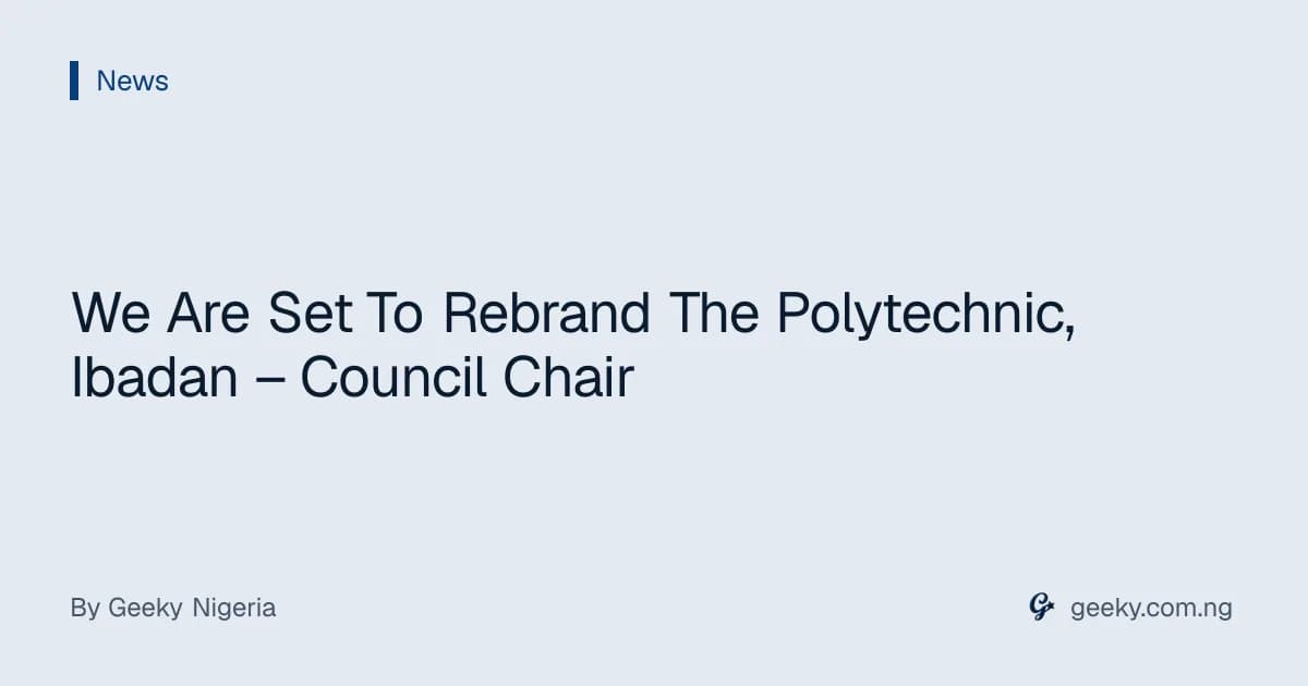 We Are Set To Rebrand The Polytechnic, Ibadan – Council Chair