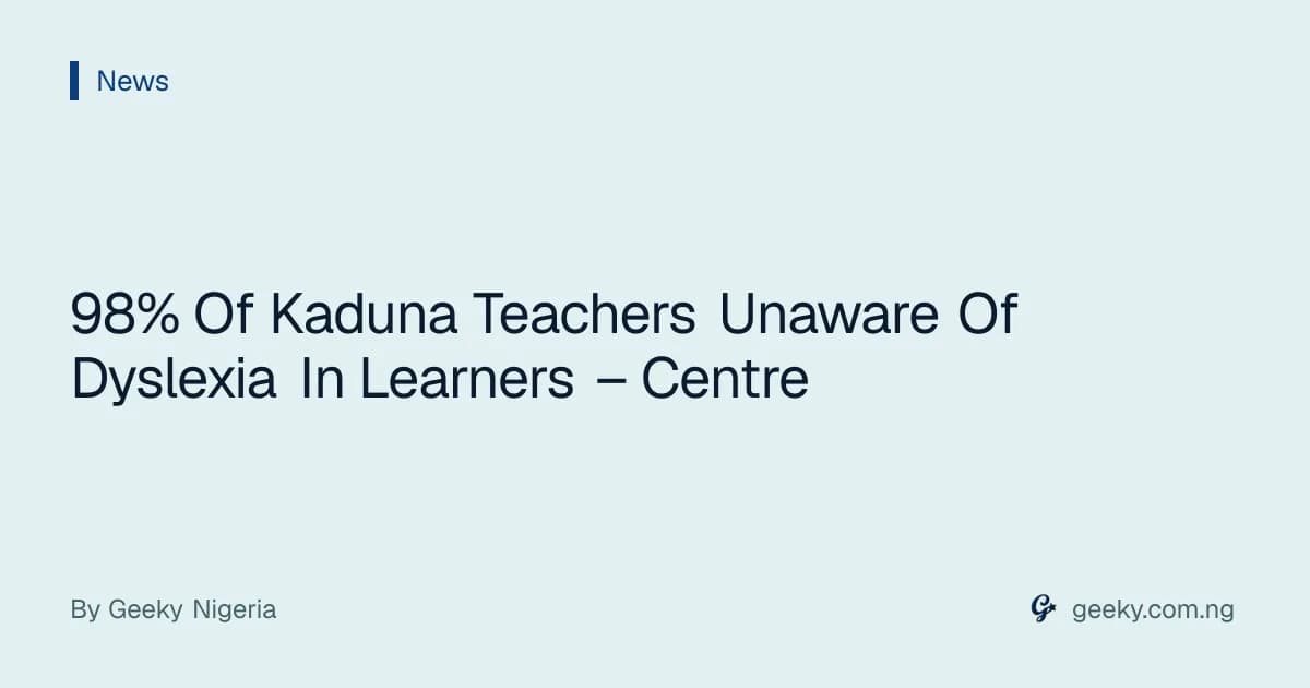 98% Of Kaduna Teachers Unaware Of Dyslexia In Learners – Centre