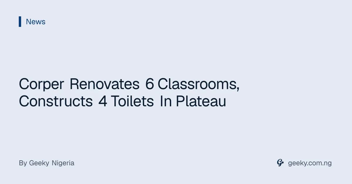 Corper Renovates 6 Classrooms, Constructs 4 Toilets In Plateau