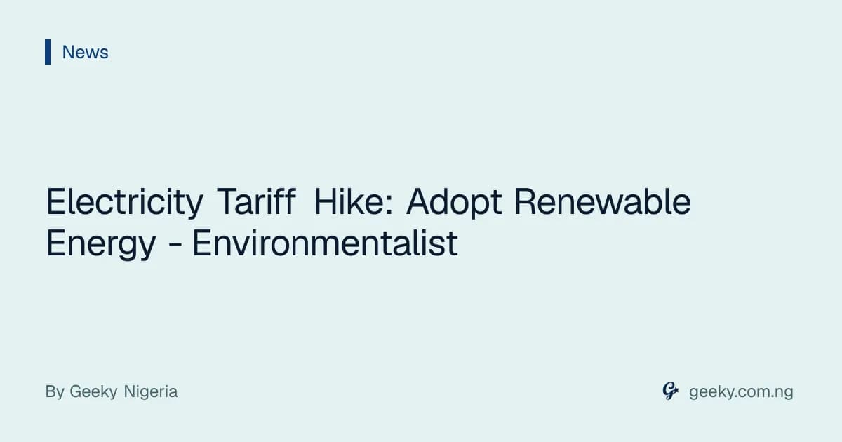 Electricity Tariff Hike: Adopt Renewable Energy - Environmentalist