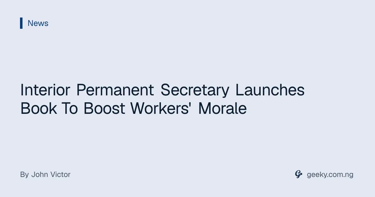 Interior Permanent Secretary Launches Book To Boost Workers' Morale