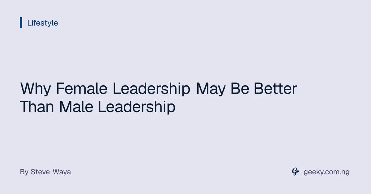 Why Female Leadership May Be Better Than Male Leadership