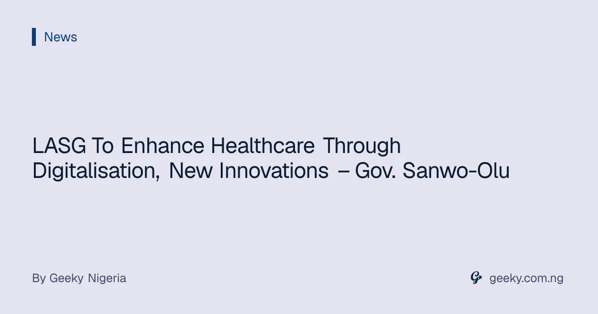 LASG To Enhance Healthcare Through Digitalisation, New Innovations – Gov. Sanwo-Olu
