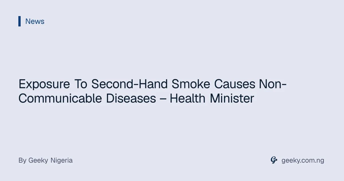 Exposure To Second-Hand Smoke Causes Non-Communicable Diseases – Health Minister