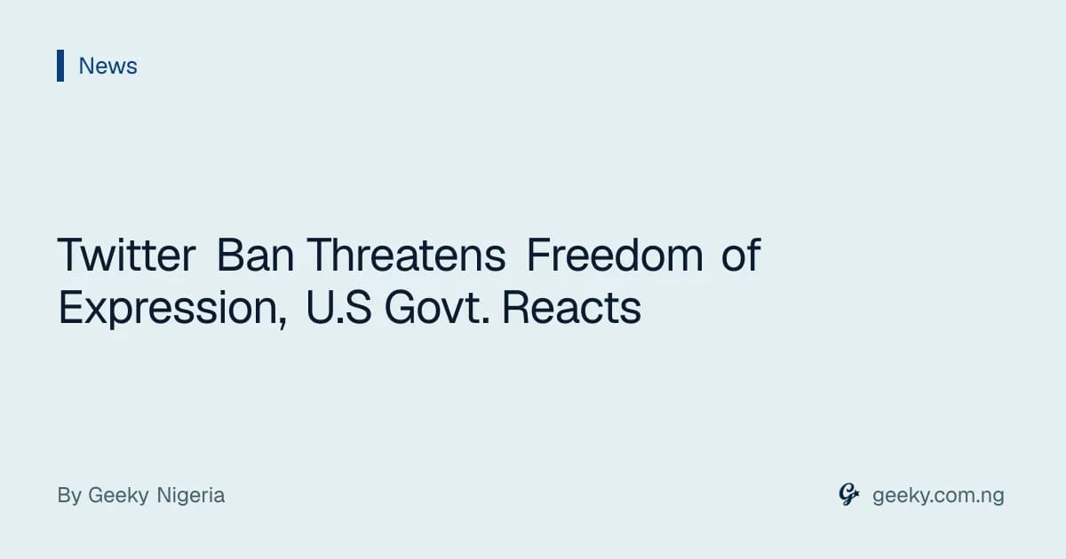 Twitter Ban Threatens Freedom of Expression, U.S Govt. Reacts