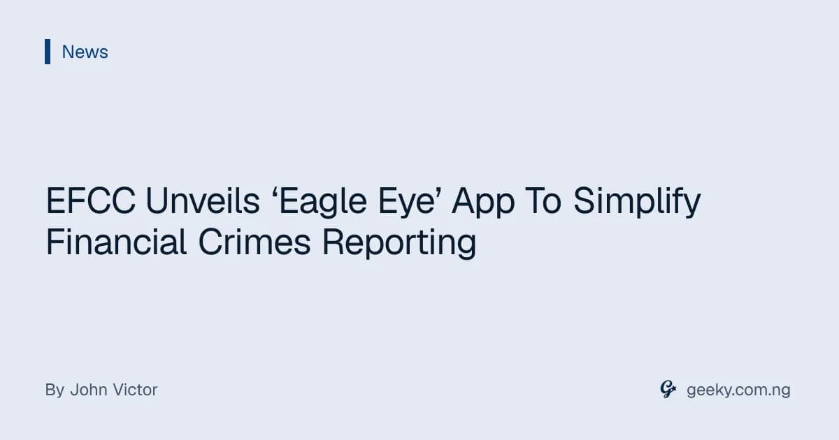 EFCC Unveils ‘Eagle Eye’ App To Simplify Financial Crimes Reporting