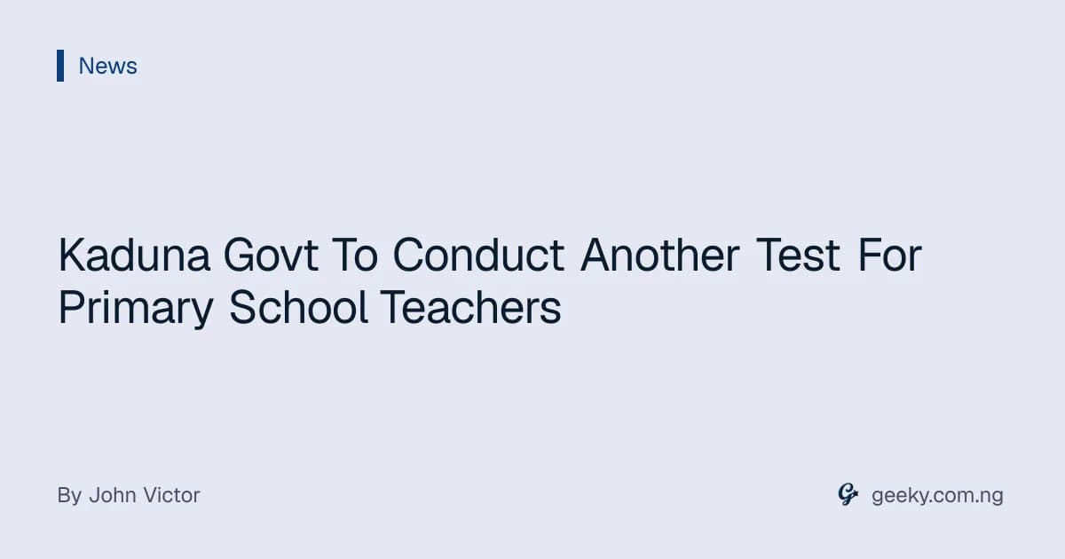 Kaduna Govt To Conduct Another Test For Primary School Teachers
