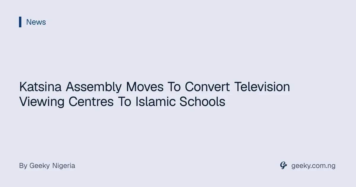 Katsina Assembly Moves To Convert Television Viewing Centres To Islamic Schools