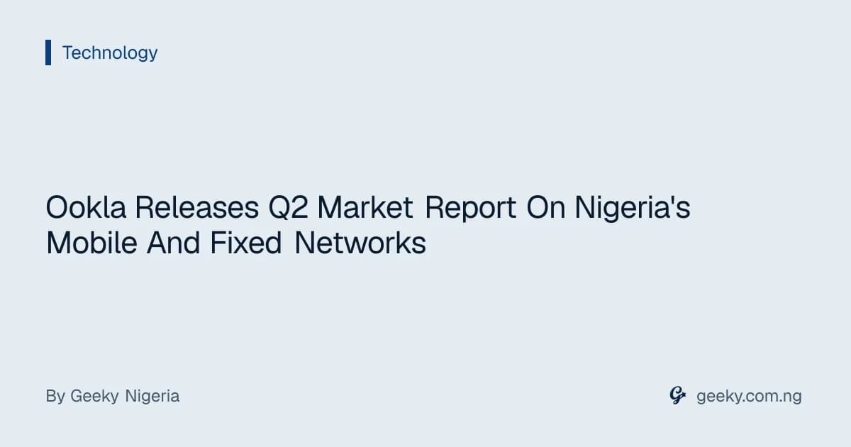 Ookla Releases Q2 Market Report On Nigeria's Mobile And Fixed Networks