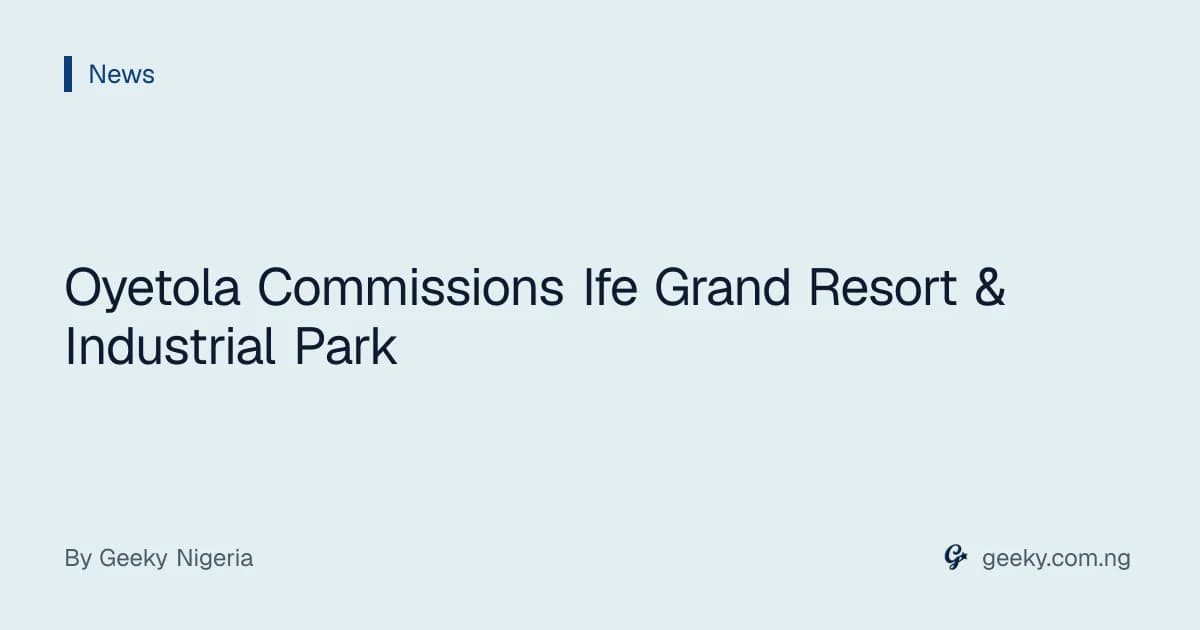 Oyetola Commissions Ife Grand Resort & Industrial Park