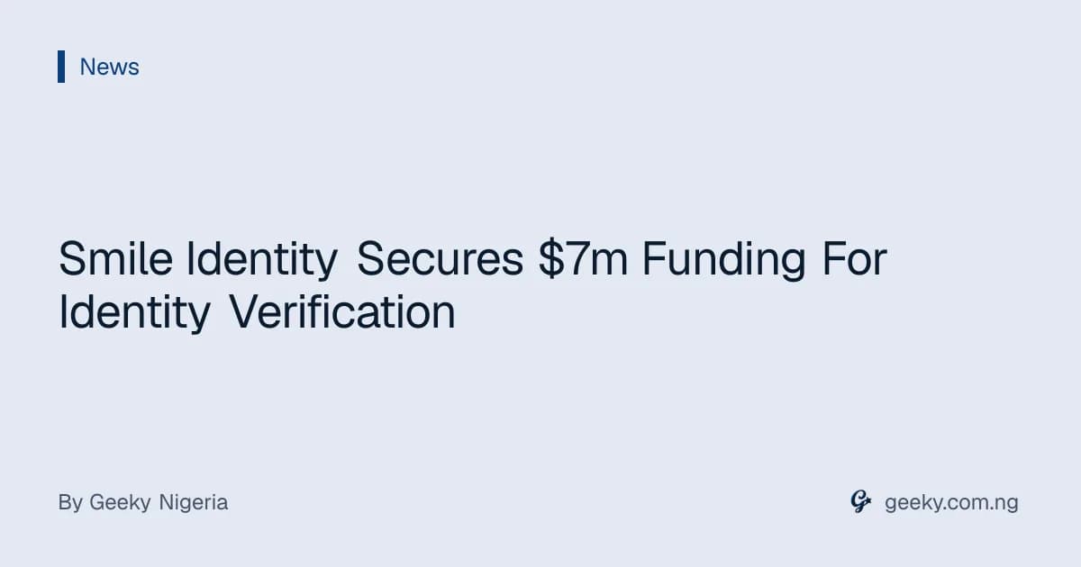 Smile Identity Secures $7m Funding For Identity Verification