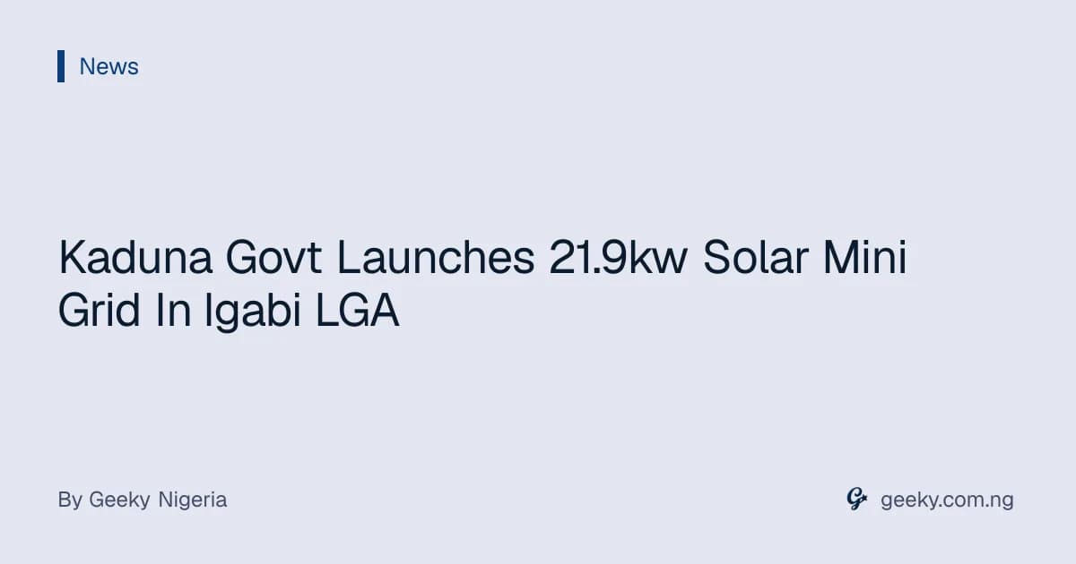 Kaduna Govt Launches 21.9kw Solar Mini Grid In Igabi LGA