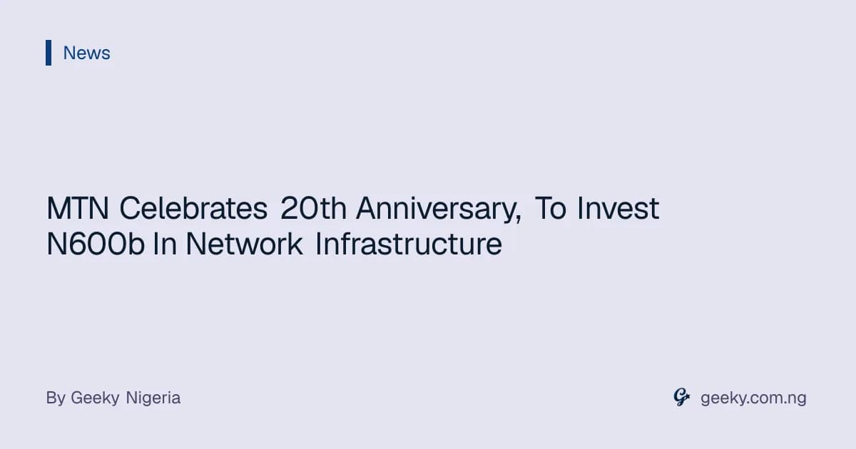 MTN Celebrates 20th Anniversary, To Invest N600b In Network Infrastructure