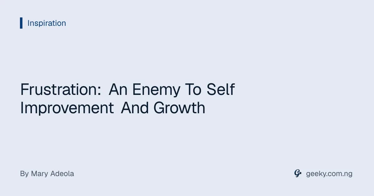 Frustration: An Enemy To Self Improvement And Growth
