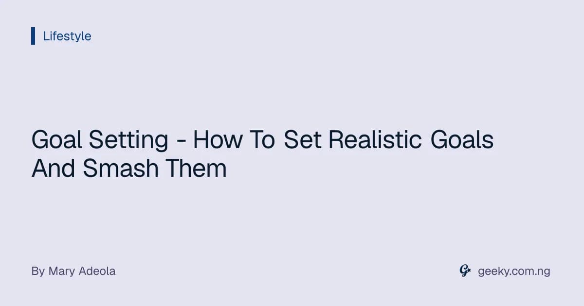 Goal Setting - How To Set Realistic Goals And Smash Them