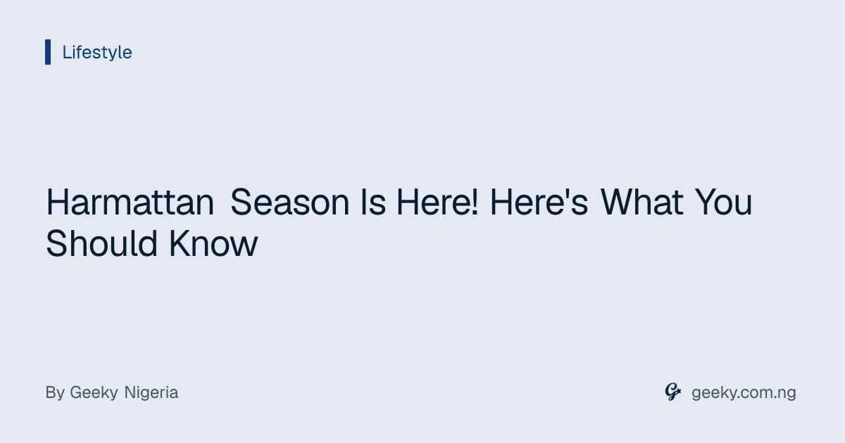Harmattan Season Is Here! Here's What You Should Know