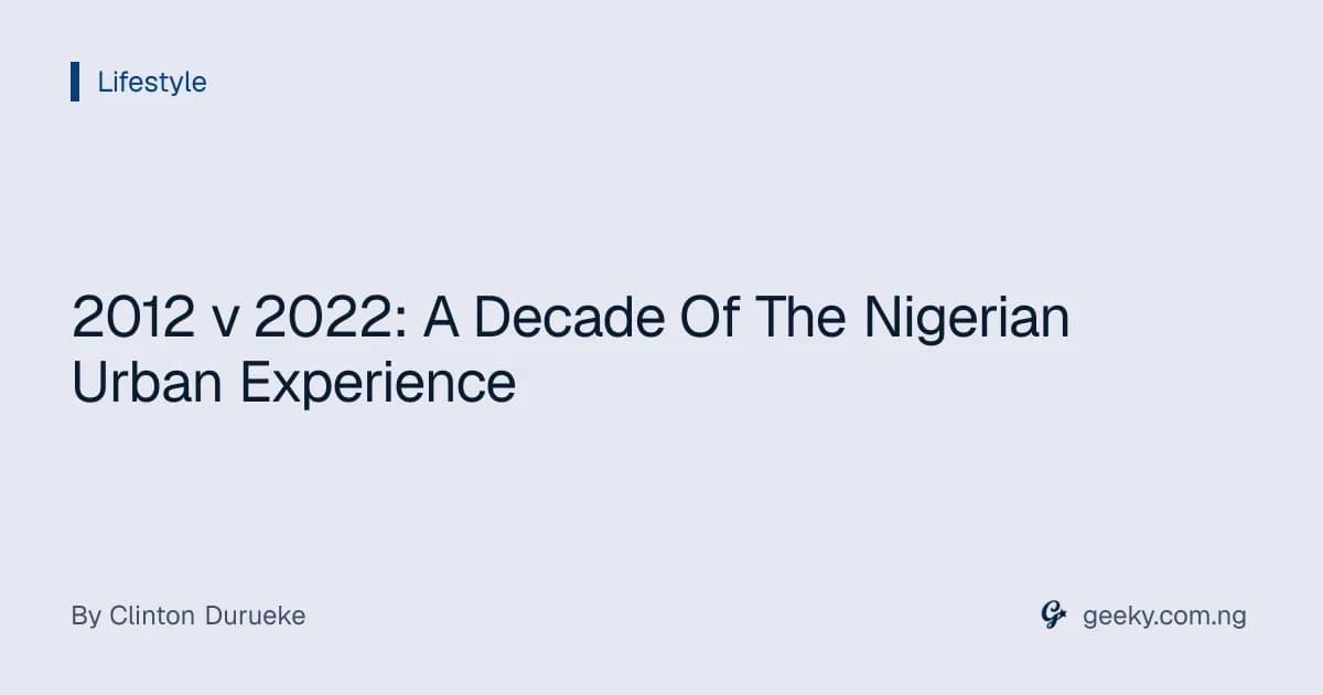 2012 v 2022: A Decade Of The Nigerian Urban Experience