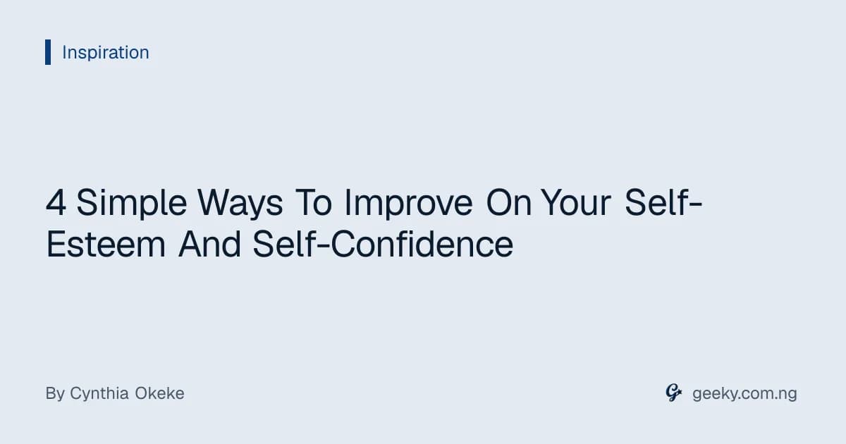 4 Simple Ways To Improve On Your Self-Esteem And Self-Confidence