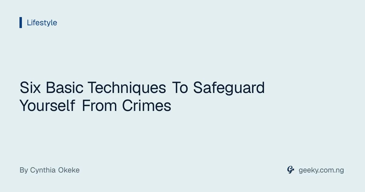 Six Basic Techniques To Safeguard Yourself From Crimes
