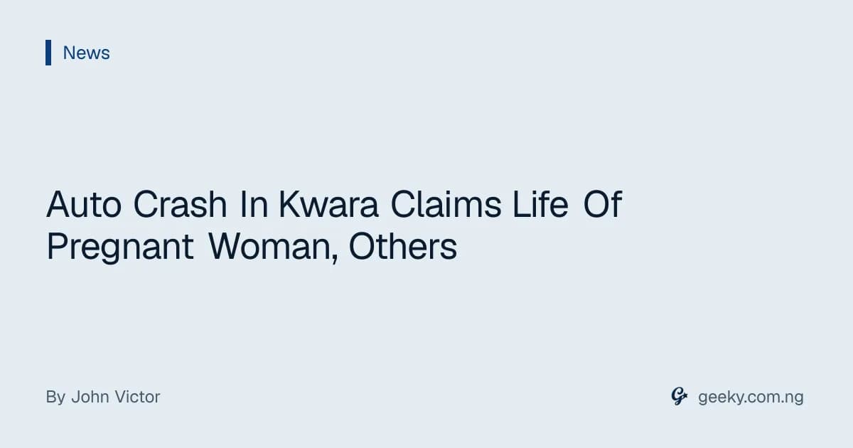 Auto Crash In Kwara Claims Life Of Pregnant Woman, Others