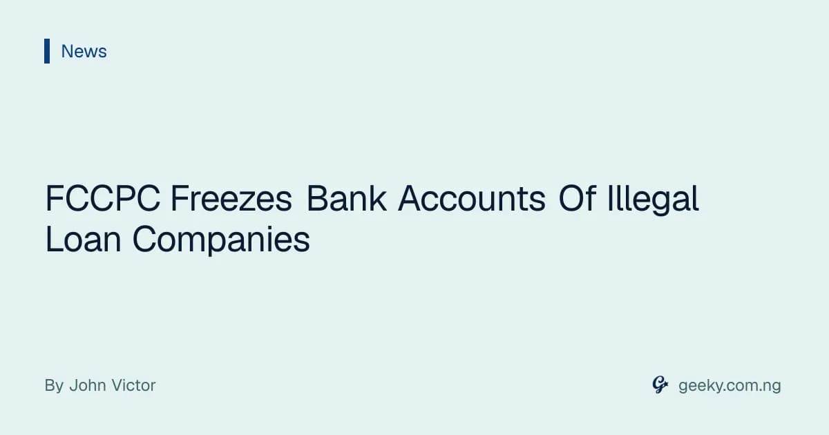 FCCPC Freezes Bank Accounts Of Illegal Loan Companies