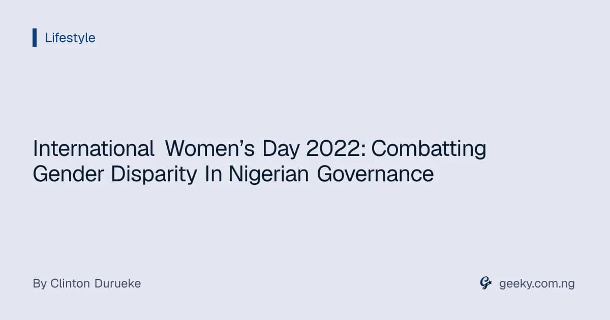 International Women’s Day 2022: Combatting Gender Disparity In Nigerian Governance