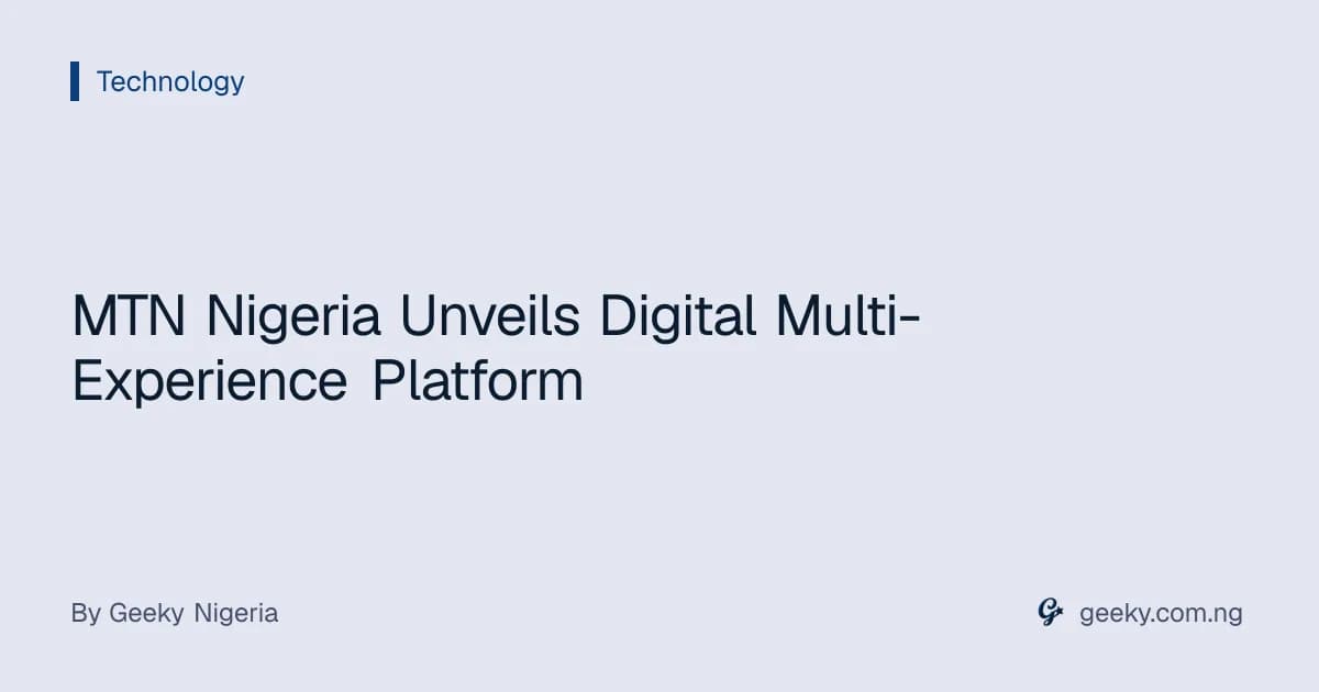 MTN Nigeria Unveils Digital Multi-Experience Platform