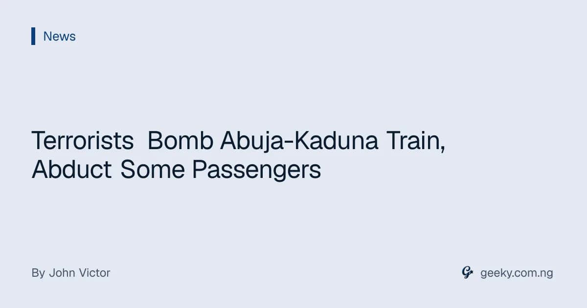 Terrorists Bomb Abuja-Kaduna Train, Abduct Some Passengers