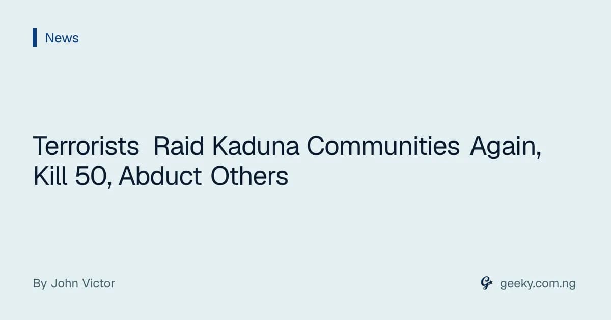 Terrorists Raid Kaduna Communities Again, Kill 50, Abduct Others