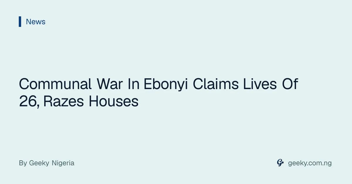 Communal War In Ebonyi Claims Lives Of 26, Razes Houses