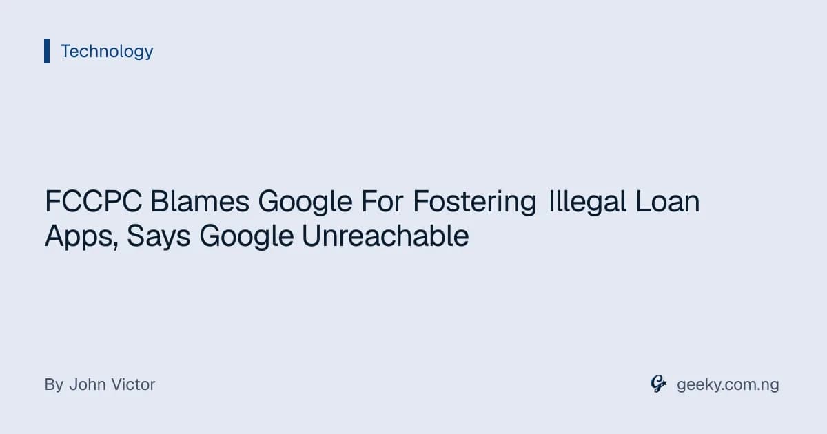 FCCPC Blames Google For Fostering Illegal Loan Apps, Says Google Unreachable