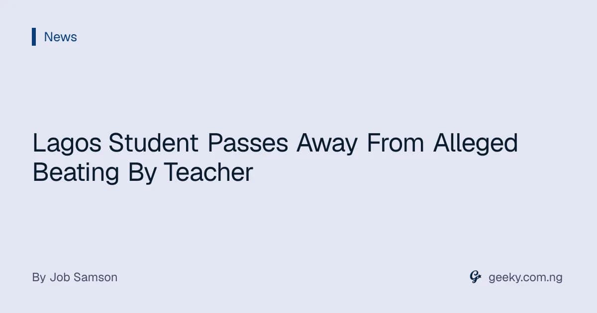 Lagos Student Passes Away From Alleged Beating By Teacher