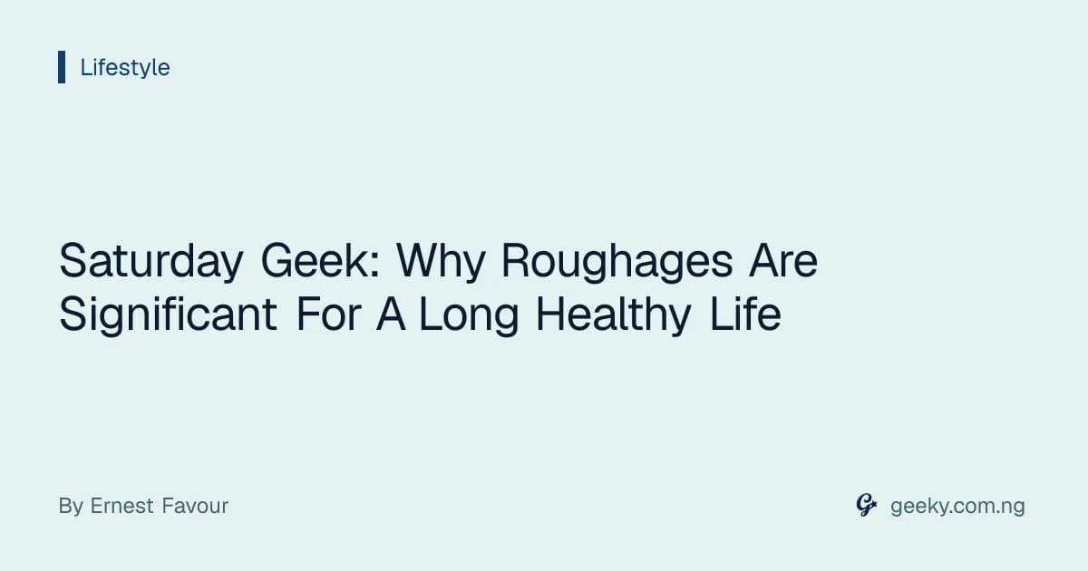 Saturday Geek: Why Roughages Are Significant For A Long Healthy Life