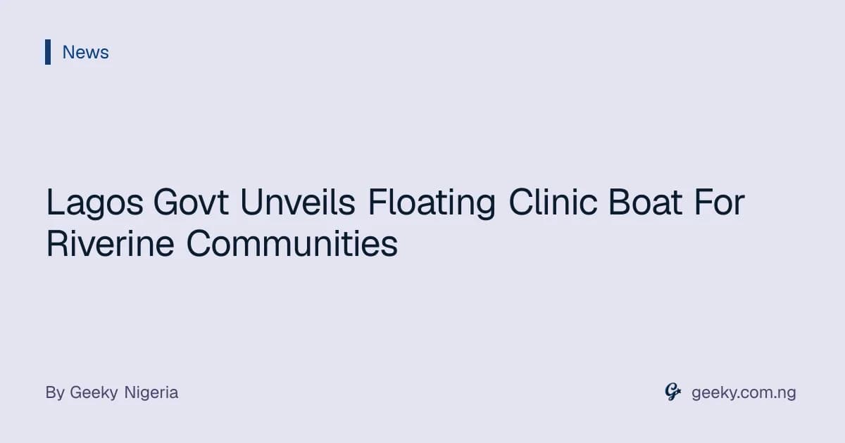 Lagos Govt Unveils Floating Clinic Boat For Riverine Communities