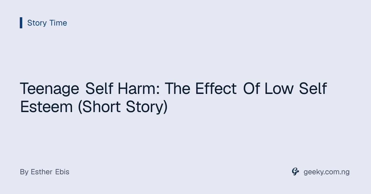 Teenage Self Harm: The Effect Of Low Self Esteem (Short Story)