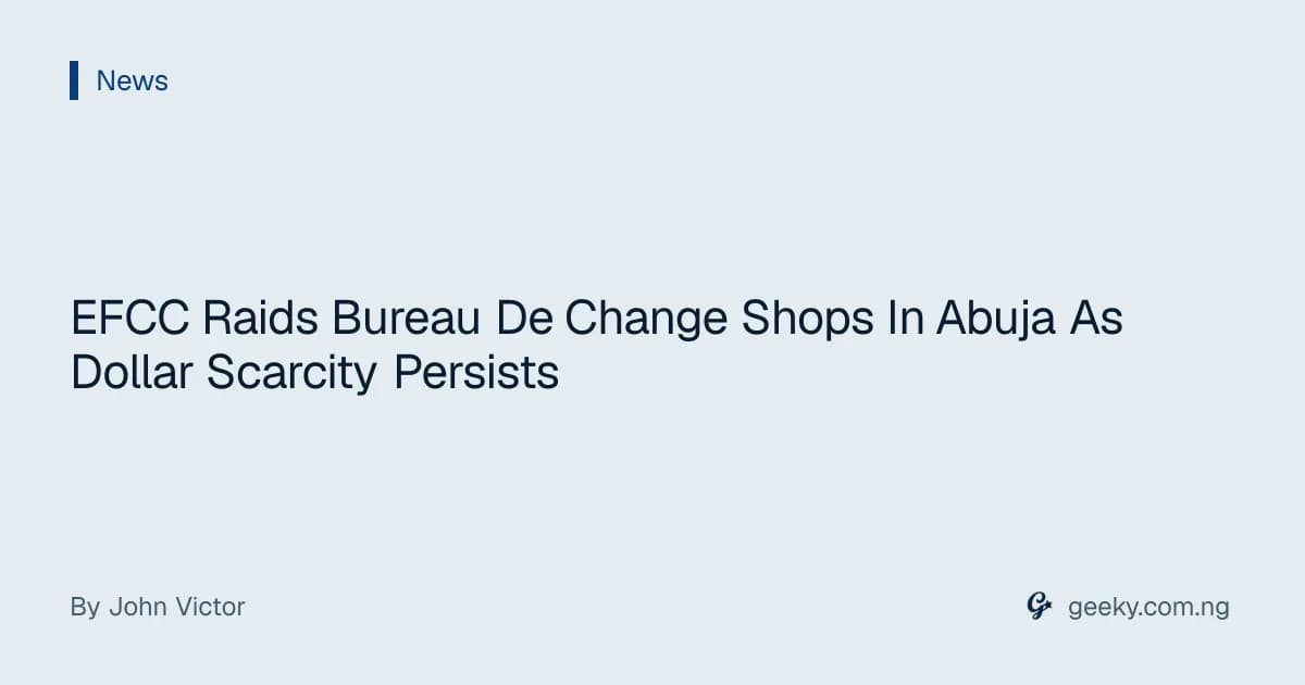 EFCC Raids Bureau De Change Shops In Abuja As Dollar Scarcity Persists