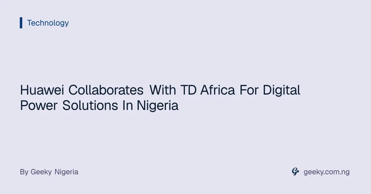 Huawei Collaborates With TD Africa For Digital Power Solutions In Nigeria