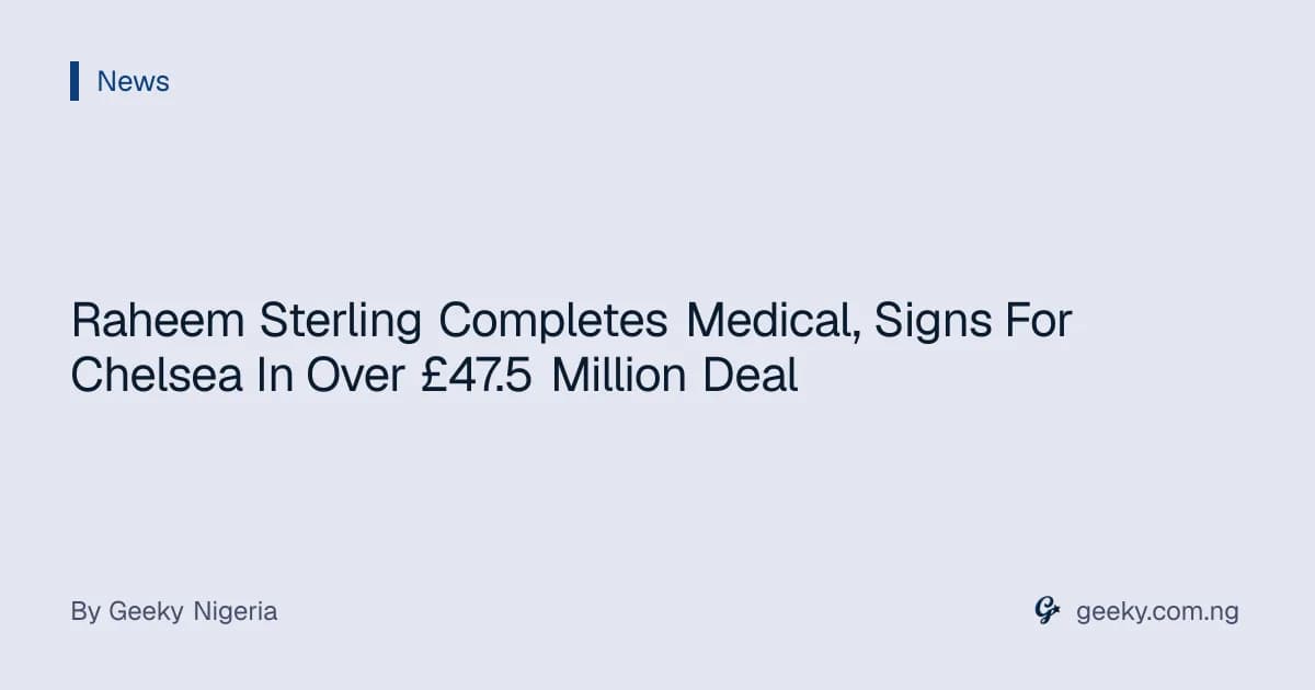 Raheem Sterling Completes Medical, Signs For Chelsea In Over £47.5 Million Deal