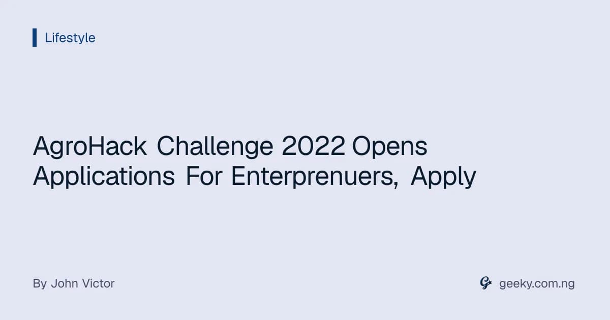 AgroHack Challenge 2022 Opens Applications For Enterprenuers, Apply
