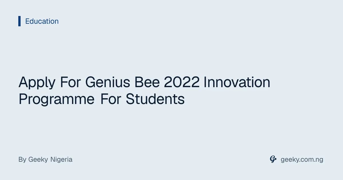 Apply For Genius Bee 2022 Innovation Programme For Students
